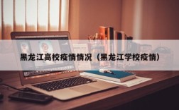 黑龙江高校疫情情况（黑龙江学校疫情）