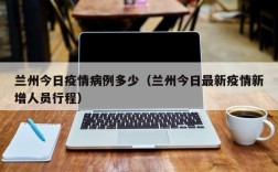兰州今日疫情病例多少（兰州今日最新疫情新增人员行程）