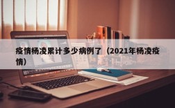 疫情杨凌累计多少病例了（2021年杨凌疫情）