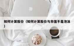 如何计算股价（如何计算股价与市值不是泡沫）