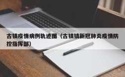 古镇疫情病例轨迹图（古镇镇新冠肺炎疫情防控指挥部）