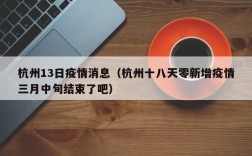 杭州13日疫情消息（杭州十八天零新增疫情三月中旬结束了吧）