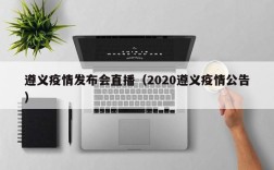 遵义疫情发布会直播（2020遵义疫情公告）
