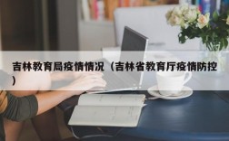 吉林教育局疫情情况（吉林省教育厅疫情防控）