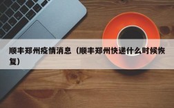 顺丰郑州疫情消息（顺丰郑州快递什么时候恢复）