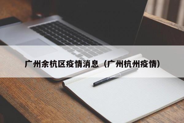 广州余杭区疫情消息（广州杭州疫情）-图1
