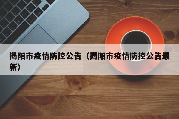 揭阳市疫情防控公告（揭阳市疫情防控公告最新）-图1
