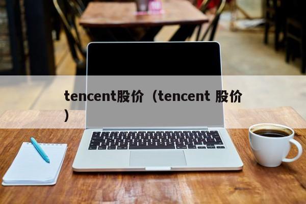 tencent股价（tencent 股价）-图1