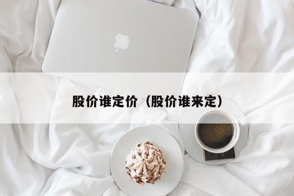 股价谁定价（股价谁来定）-图1