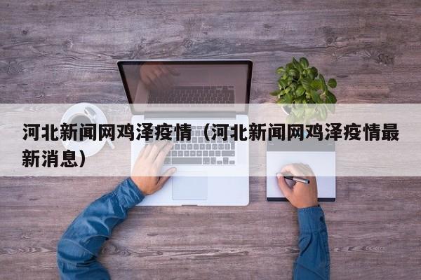 河北新闻网鸡泽疫情（河北新闻网鸡泽疫情最新消息）-图1