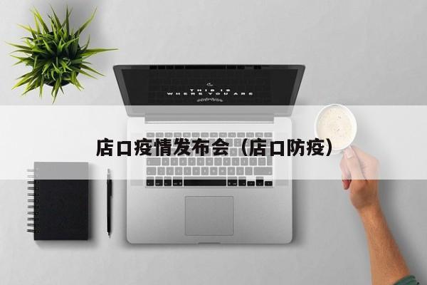 店口疫情发布会（店口防疫）-图1