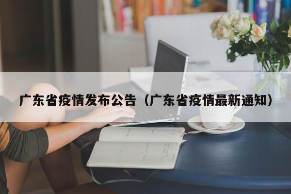 广东省疫情发布公告（广东省疫情最新通知）-图1