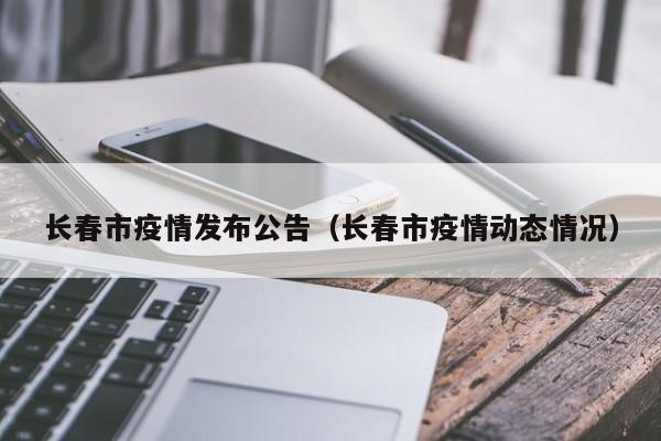 长春市疫情发布公告（长春市疫情动态情况）-图1