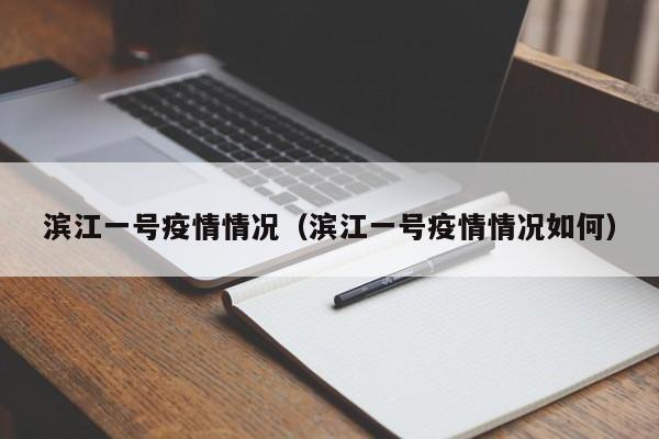 滨江一号疫情情况(滨江一号疫情情况如何)-图1 滨江一号疫情情况(滨江一号疫情情况如何)-图1