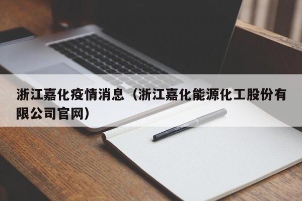 浙江嘉化疫情消息(浙江嘉化能源化工股份有限公司官网)-图1 浙江嘉化疫情消息(浙江嘉化能源化工股份有限公司官网)-图1