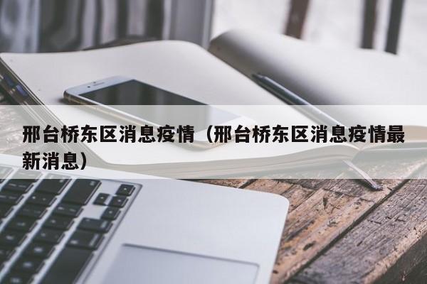 邢台桥东区消息疫情（邢台桥东区消息疫情最新消息）-图1