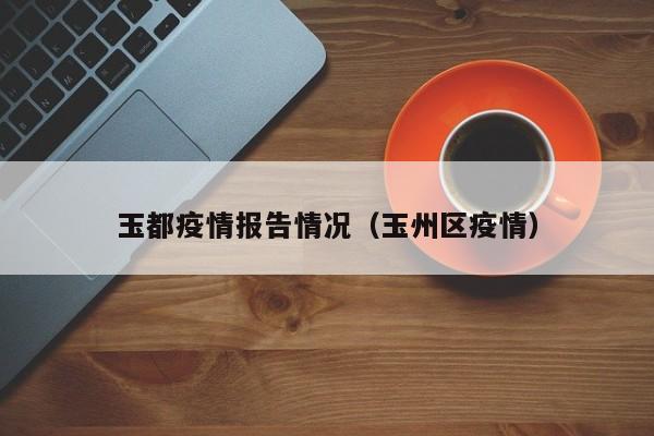 玉都疫情报告情况（玉州区疫情）-图1