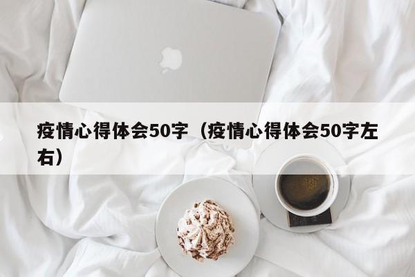 疫情心得体会50字(疫情心得体会50字左右)-图1 疫情心得体会50字(疫情心得体会50字左右)-图1