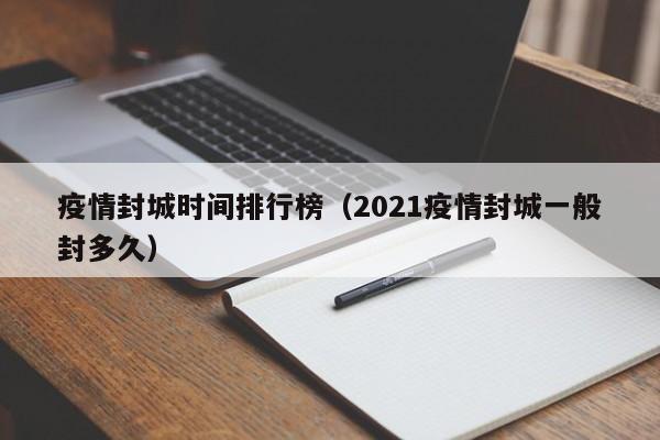 疫情封城时间排行榜（2021疫情封城一般封多久）-图1