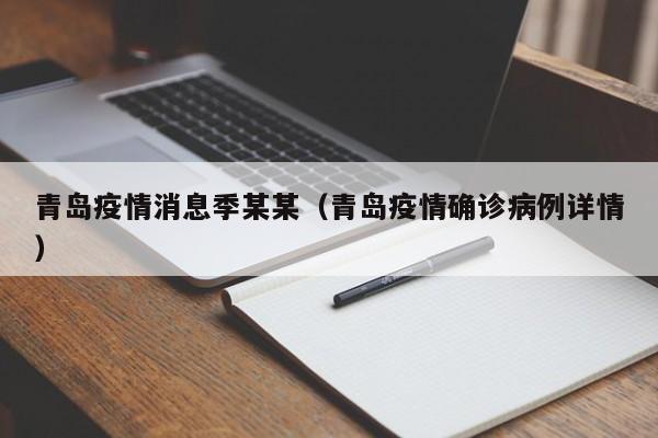 青岛疫情消息季某某(青岛疫情确诊病例详情)-图1 青岛疫情消息季某某(青岛疫情确诊病例详情)-图1