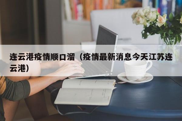 连云港疫情顺口溜(疫情最新消息今天江苏连云港)-图1 连云港疫情顺口溜(疫情最新消息今天江苏连云港)-图1